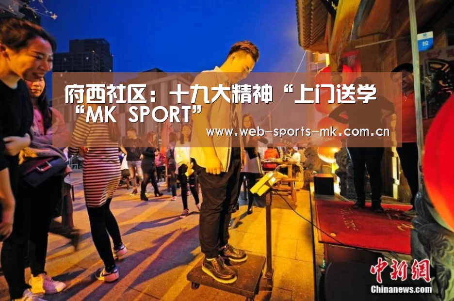 府西社区:十九大精神“上门送学“MK SPORT”(图1) MK体育